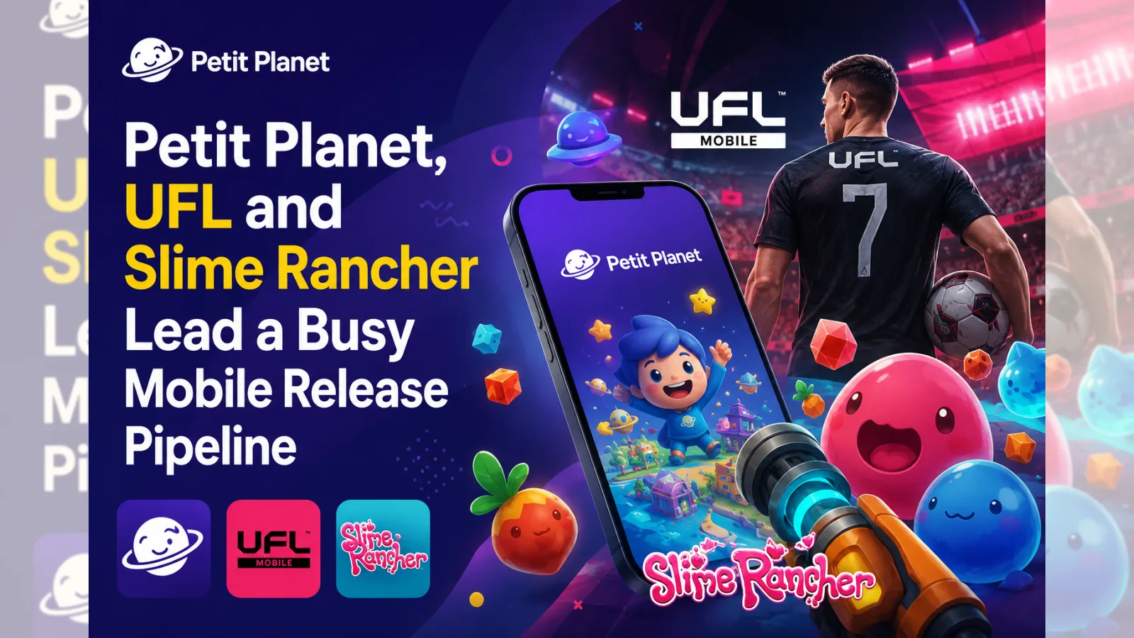 Petit Planet, UFL and Slime Rancher Lead a Busy Mobile Release Pipeline abstract editorial cover